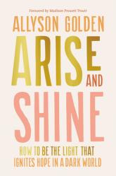  Arise and Shine: How to Be the Light That Ignites Hope in a Dark World 