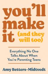  You\'ll Make It (and They Will Too): Everything No One Talks about When You\'re Parenting Teens 