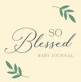  So Blessed Baby Journal: A Christian Baby Memory Book and Keepsake for Baby's First Year 