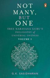  Not Many, But One Volume II: Sree Narayana Guru\'s Philosophy of Universal Oneness 