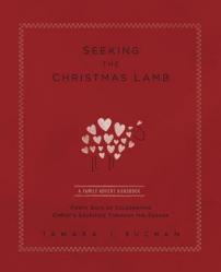  Seeking the Christmas Lamb: A Family Advent Handbook Forty Days of Celebrating Christ\'s Sacrifice Through the Season 