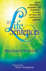  365 Life Sentences: Apply the Father\'s prophetic \'Life Sentences\' to avoid serving a life sentence of captivity! 