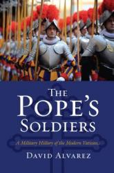  The Pope\'s Soldiers: A Military History of the Modern Vatican 