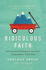  Ridiculous Faith: Experience the Power of an Absurdly, Unbelievably Good God 