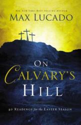  On Calvary\'s Hill: 40 Readings for the Easter Season 