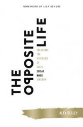  The Opposite Life: Unlocking the Mysteries of God\'s Upside-Down Kingdom 