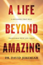  A Life Beyond Amazing: 9 Decisions That Will Transform Your Life Today 