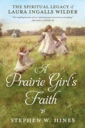  A Prairie Girl\'s Faith: The Spiritual Legacy of Laura Ingalls Wilder 