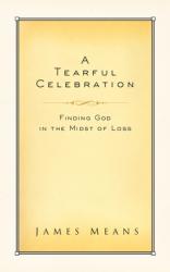  A Tearful Celebration: Finding God in the Midst of Loss 