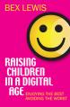  Raising Children in a Digital Age: Enjoying the Best, Avoiding the Worst 