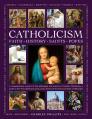  Catholicism: Faith, History, Saints, Popes: A Comprehensive Account of the Philosophy and Practice of Catholic Christianity, a Guide to the Most Signi 