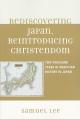  Rediscovering Japan, Reintroducing Christendom: Two Thousand Years of Christian History in Japan 