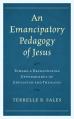  An Emancipatory Pedagogy of Jesus: Toward a Decolonizing Epistemology of Education and Theology 
