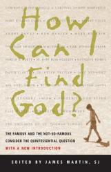  How Can I Find God?: The Famous and the Not-So-Famous Consider the Quintessential Question 