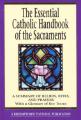  The Essential Catholic Handbook of the Sacraments: A Summary of Beliefs, Rites, and Prayers 