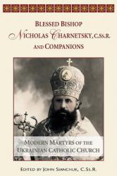  Blessed Bishop Mykolay Charnetsky, C.SS.R., and Companions: Modern Martyrs of the Ukrainian Catholic Church 