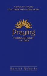  Praying Throughout the Day: A Book of Hours for Those with Addictions 