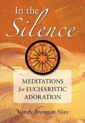  In the Silence: Meditations for Eucharistic Adoration 