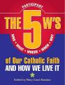  5 W's of Our Catholic Faith P: How We Li: Who, What, Where, When, Why...and How We Live It 