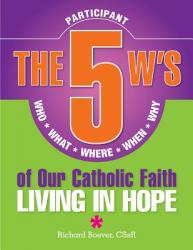  5 W\'s of Our Catholic Faith P: Living in: Who, What, Where, When, Why...Living in Hope 