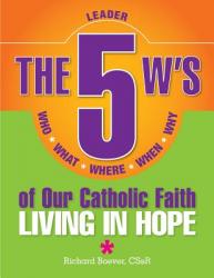  5 W\'s of Our Catholic Faith L: Living in: Who, What, Where, When, Why...Living in Hope 