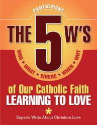  The 5 W\'s of Our Catholic Faith: Learning to Love (Participant) 