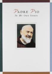  Padre Pio: In My Own Words: In My Own Words 