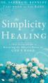  The Simplicity of Healing: A Practical Guide to Releasing the Miracle Power of God's Word 