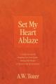  Set My Heart Ablaze: A Guided Journal for Breaking Free from Apathy, Fueling Holy Hunger, and Encountering the Living God: With Selected Re 