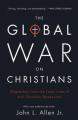  The Global War on Christians: Dispatches from the Front Lines of Anti-Christian Persecution 