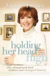  Holding Her Head High: Inspiration from 12 Single Mothers Who Championed Their Children and Changed History 