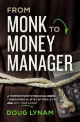  From Monk to Money Manager: A Former Monk\'s Financial Guide to Becoming a Little Bit Wealthy---And Why That\'s Okay 