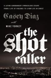  The Shot Caller: A Latino Gangbanger\'s Miraculous Escape from a Life of Violence to a New Life in Christ 