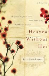  Heaven Without Her: A Desperate Daughter\'s Search for the Heart of Her Mother\'s Faith 
