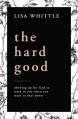  The Hard Good: Showing Up for God to Work in You When You Want to Shut Down 