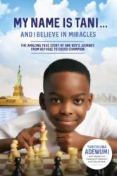  My Name Is Tani . . . and I Believe in Miracles: The Amazing True Story of One Boy\'s Journey from Refugee to Chess Champion 