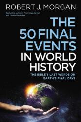  50 Final Events in World History: The Bible\'s Last Words on Earth\'s Final Days 