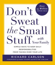  Don\'t Sweat the Small Stuff with Your Family: Simple Ways to Keep Daily Responsibilities from Taking Over Your Life 