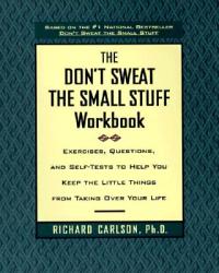  The Don\'t Sweat the Small Stuff Workbook: Exercises, Questions, and Self-Tests to Help You Keep the Little Things from Taking Over Your Life 