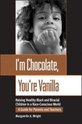  I\'m Chocolate, You\'re Vanilla: Raising Healthy Black and Biracial Children in a Race-Conscious World 