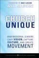  Church Unique: How Missional Leaders Cast Vision, Capture Culture, and Create Movement 