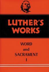  Luther\'s Works, Volume 35: Word and Sacrament I 