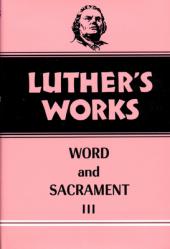  Luther\'s Works, Volume 37: Word and Sacrament III 