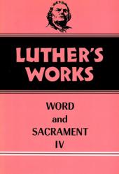  Luther\'s Works, Volume 38: Word and Sacrament IV 