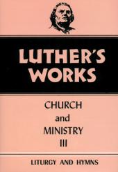  Luther\'s Works, Volume 41: Church and Ministry III 
