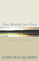  Two Worlds Are Ours: An Introduction to Christian Mysticism 