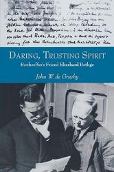  Daring, Trusting Spirit: Bonhoeffer\'s Friend Eberhard Bethge 