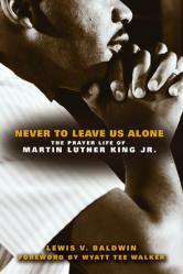  Never to Leave Us Alone: The Prayer Life of Martin Luther King Jr 