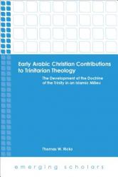  Early Arabic Christian Contributions to Trinitarian Theology the Development of the Doctrine of the Trinity in an Islamic Milieu 