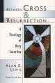  Between Cross and Resurrection: A Theology of Holy Saturday 